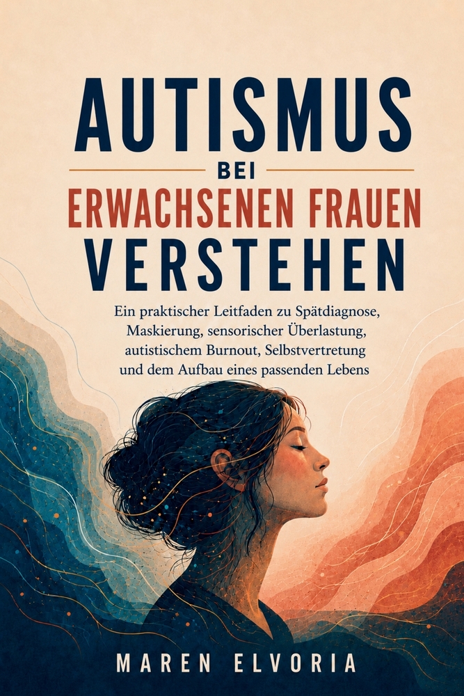 Autismus bei erwachsenen Frauen verstehen: Ein praktischer Leitfaden zu Spätdiagnose, Maskierung, sensorischer Überlastung, autistischem Burnout, Selb cover