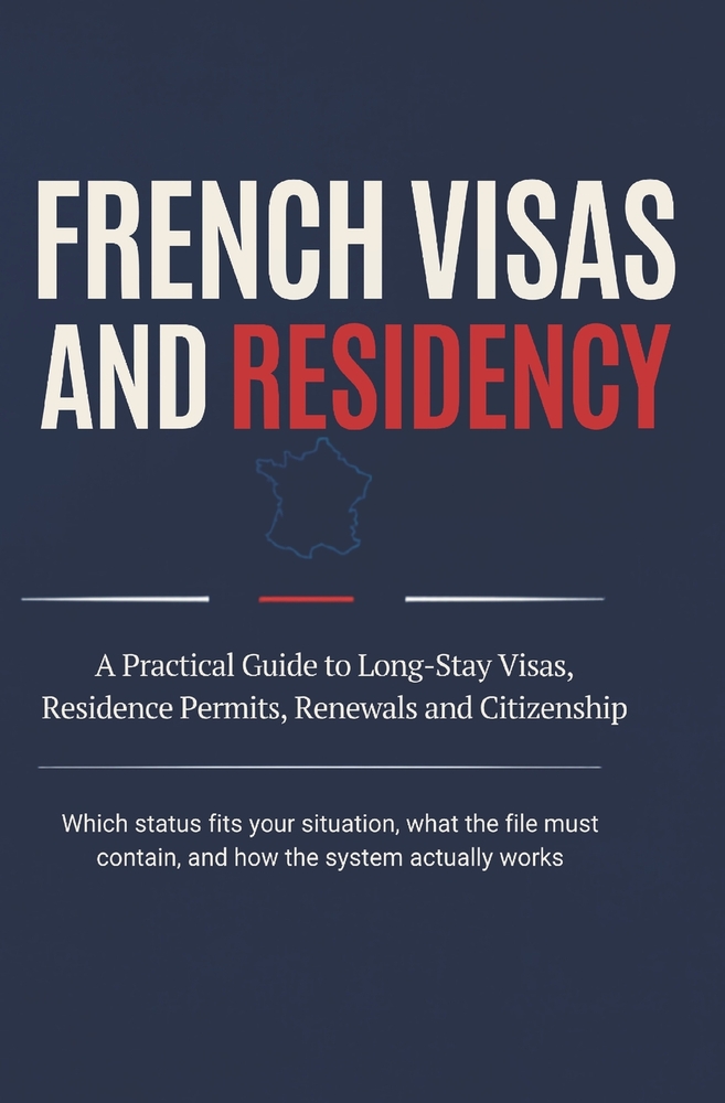 French Visas and Residency: A Practical Guide to Long-Stay Visas, Residence Permits, Renewals and Citizenship Which status fits your situation, what t cover