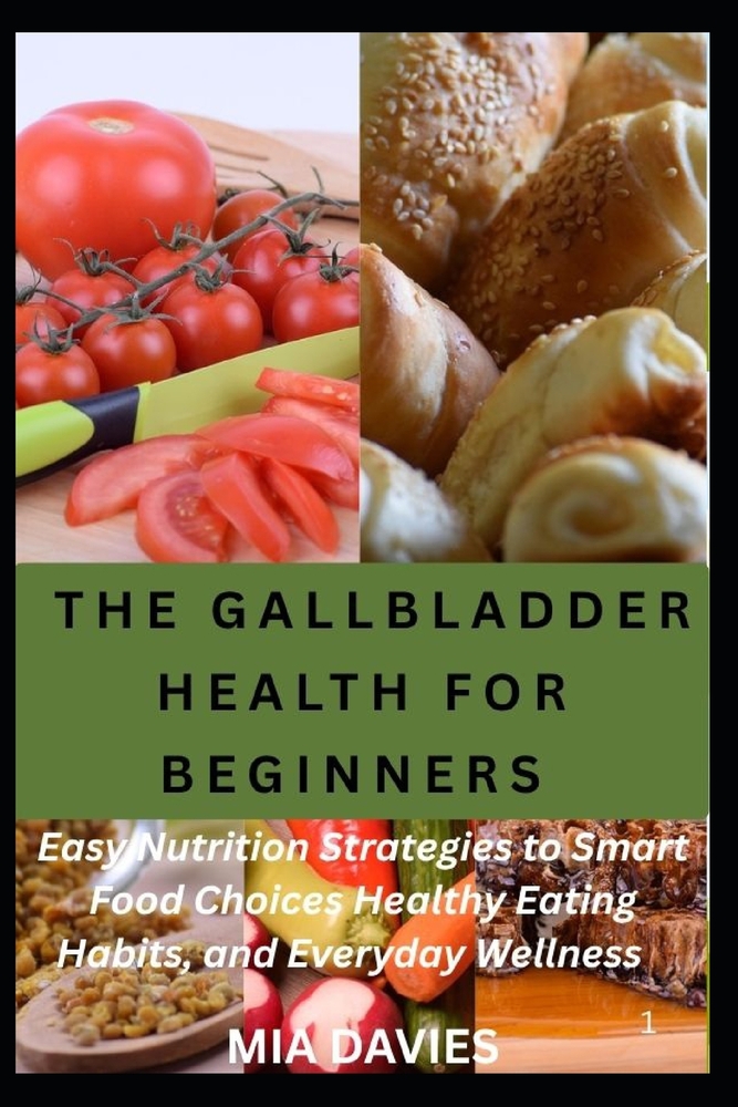 The Gallbladder Health for Beginners: Easy Nutrition Strategies to Smart Food Choices Healthy Eating Habits, and Everyday Wellness cover