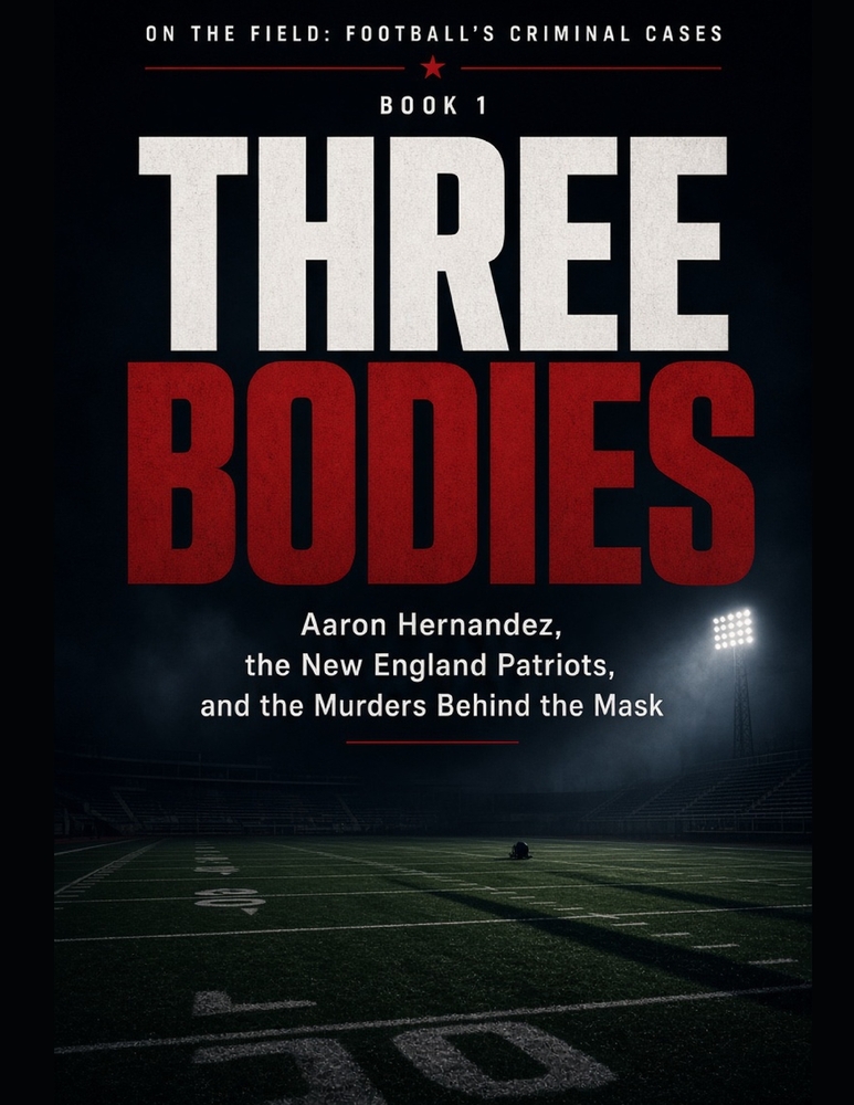 Three Bodies: Aaron Hernandez, the New England Patriots, and the Murders Behind the Mask Series Name: On the Field: Football's Criminal Cases Series N cover
