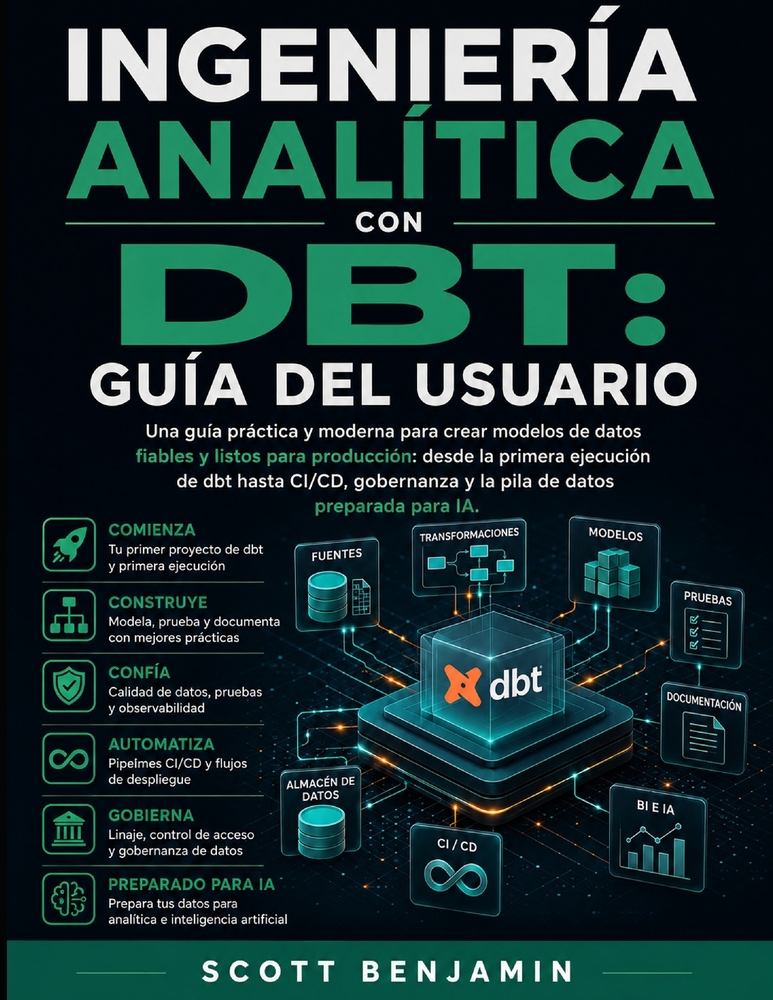 Ingeniería Analítica Con Dbt: GUÍA DEL USUARIO: Una guía práctica y moderna para crear modelos de datos fiables y listos para producción: desde la pri cover