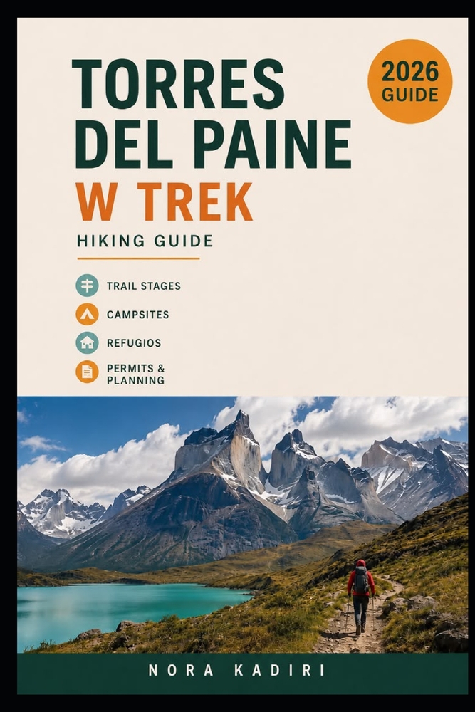 Torres del Paine W Trek Hiking Guide: Trail Stages, Campsites, Refugios, Permits & Trek Planning cover