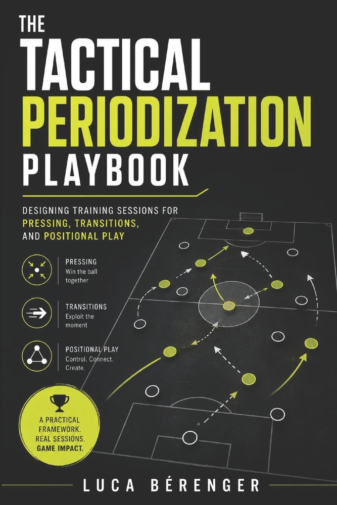 The Tactical Periodization Playbook: Designing Training Sessions for Pressing, Transitions, and Positional Play cover