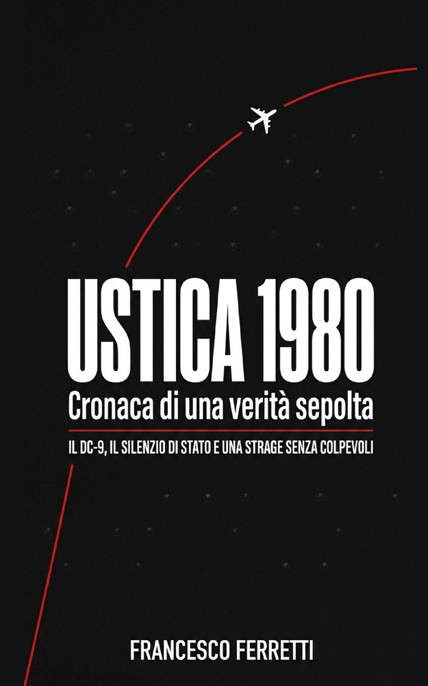 USTICA 1980 - Cronaca di una verità sepolta: Il DC-9, il silenzio di Stato e una strage senza colpevoli cover