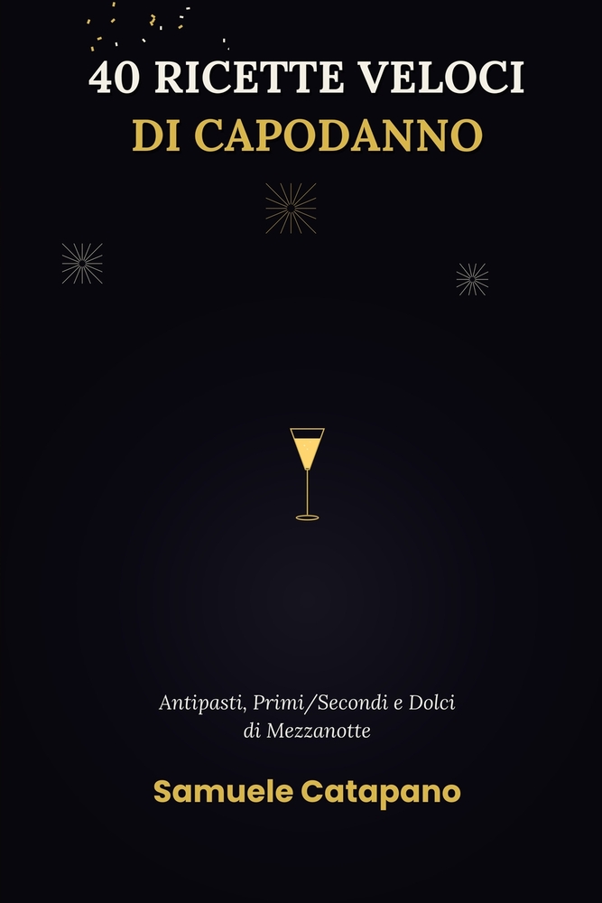 40 Ricette Veloci di Capodanno: Antipasti, Primi/Secondi e Dolci di Mezzanotte per iniziare l'anno col piede giusto cover