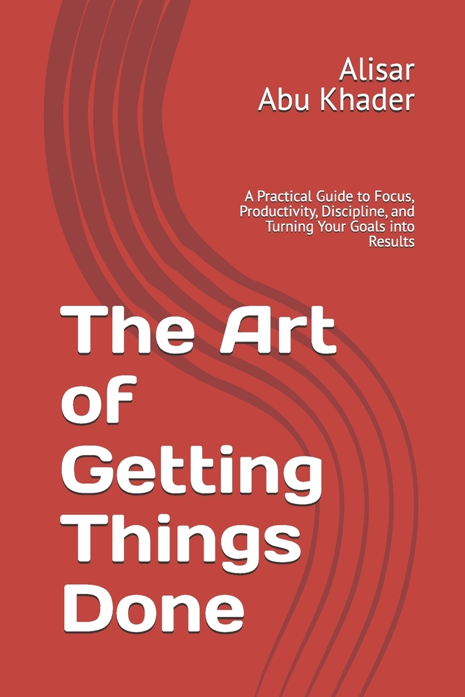 The Art of Getting Things Done: A Practical Guide to Focus, Productivity, Discipline, and Turning Your Goals into Results cover