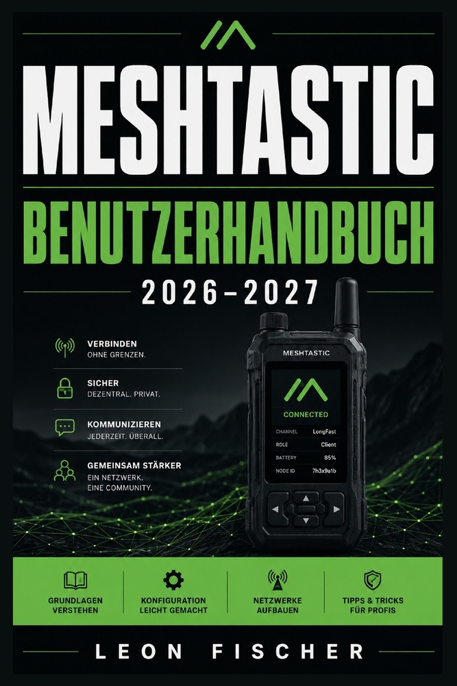 Meshtastic Benutzerhandbuch 2026-2027: Der Praxisleitfaden für Offgrid-Funkkommunikation, LoRa Vernetzung und Notfallbereitschaft ohne Mobilfunknetz cover