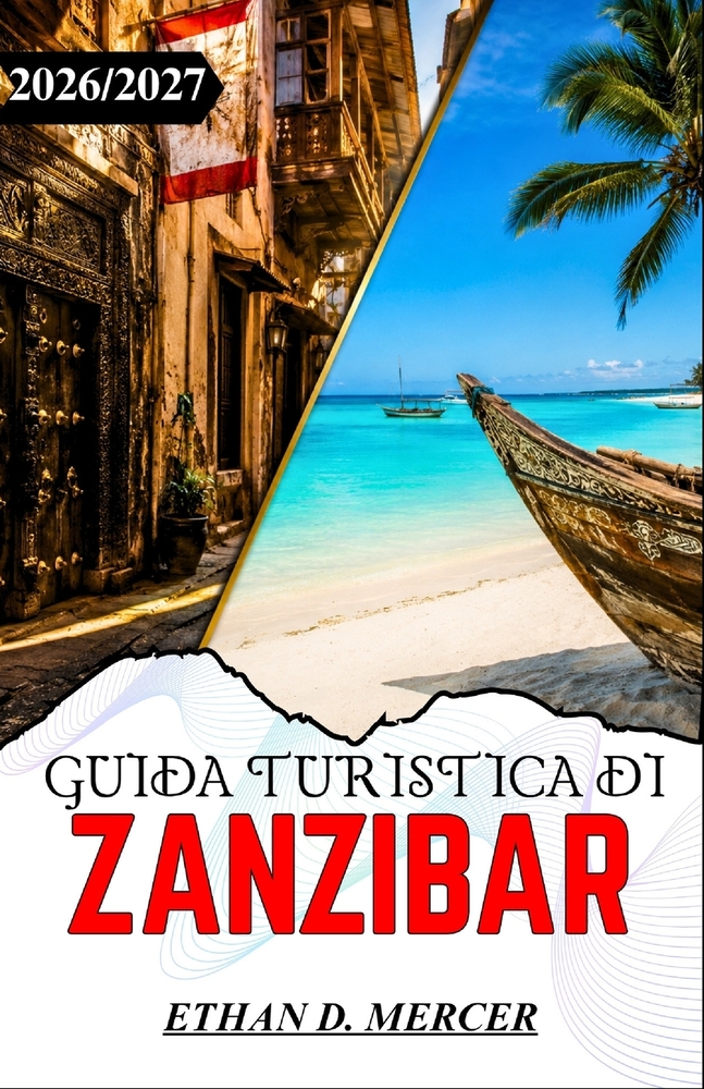 Guida Turistica Di Zanzibar 2026/2027: Una guida pratica per Stone Town, i tour delle spezie e le barriere coralline della costa orientale. cover