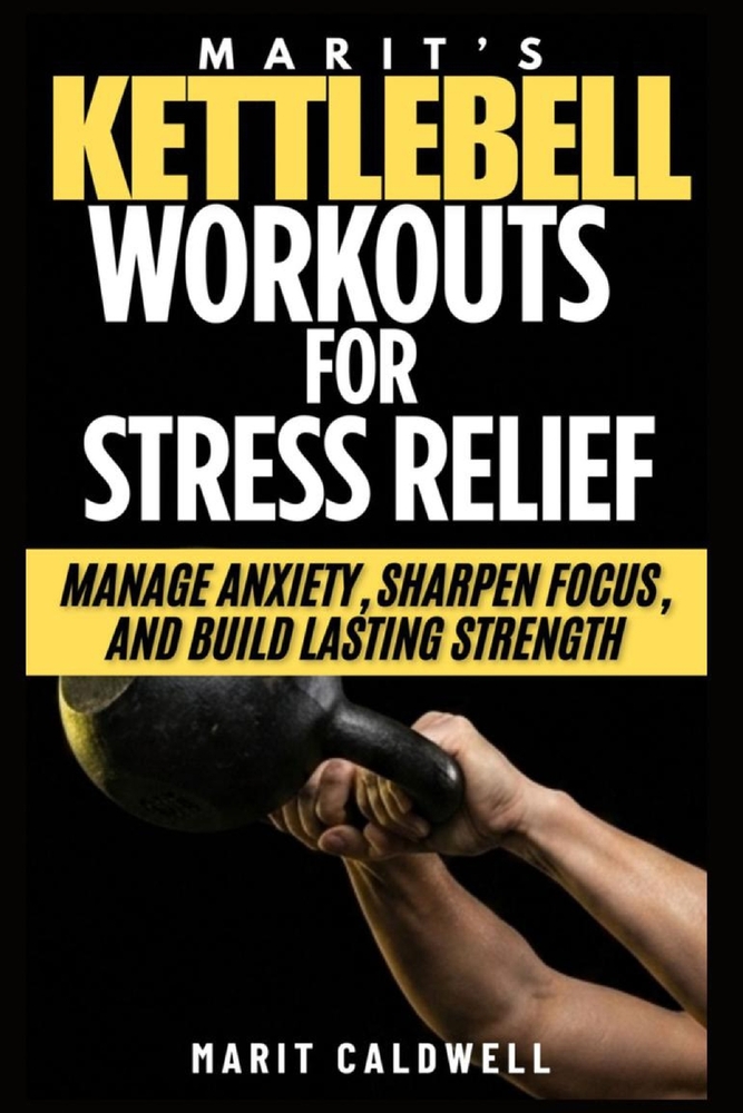 Marit's Kettlebell Workouts for Stress Relief: Manage Anxiety, Sharpen Focus, and Build Lasting Strength cover