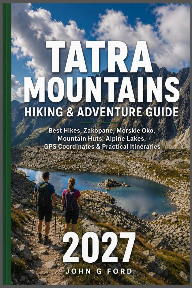 Tatra Mountains Hiking & Adventure Guide 2027: Best Hikes, Zakopane, Morskie Oko, Mountain Huts, Alpine Lakes, GPS Coordinates & Practical Itineraries cover
