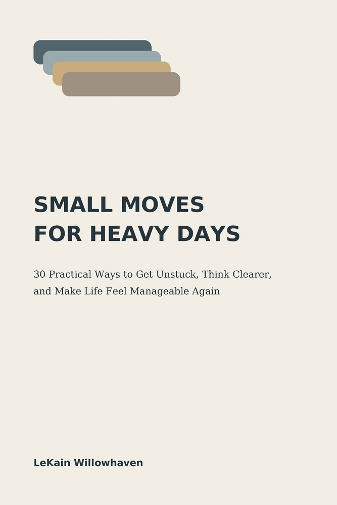 Small Moves for Heavy Days: 30 Practical Ways to Get Unstuck, Think Clearer, and Make Life Feel Manageable Again cover