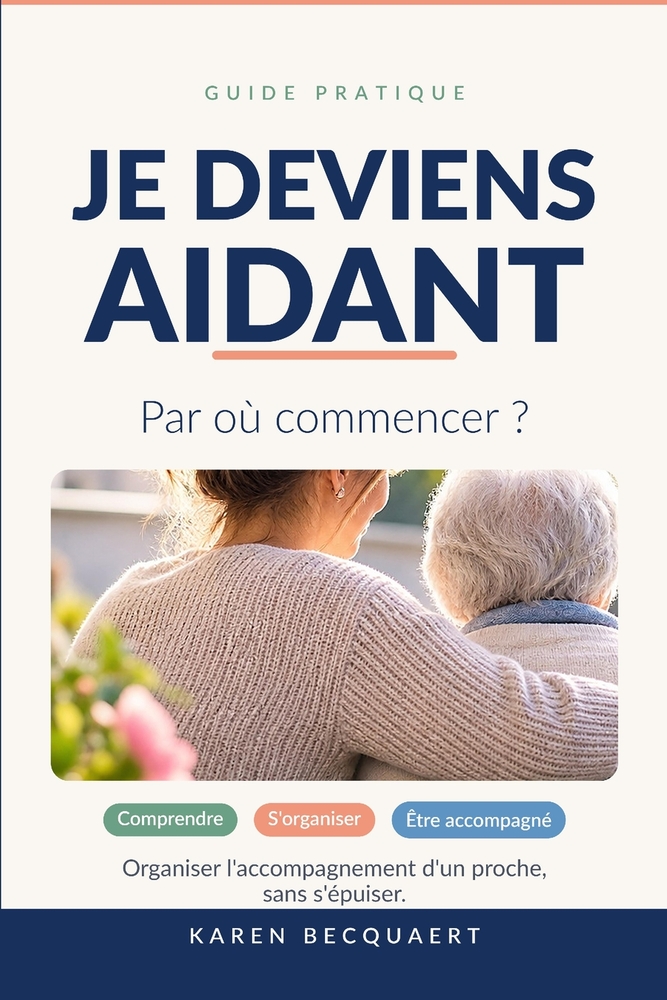 Je Deviens Aidant: Par où commencer ? Le guide pour organiser l'accompagnement d'un proche et tenir dans la durée cover