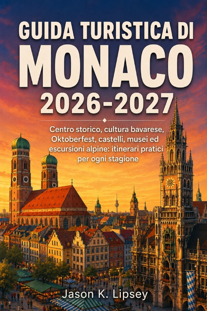 Guida turistica di Monaco 2026-2027: Centro storico, cultura bavarese, Oktoberfest, castelli, musei ed escursioni alpine: itinerari pratici per ogni s cover