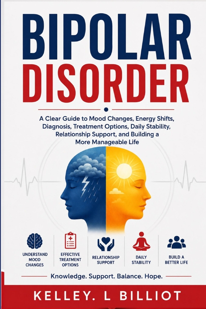 Bipolar Disorder: A Clear Guide to Mood Changes, Energy Shifts, Diagnosis, Treatment Options, Daily Stability, Relationship Support, and Building a Mo cover