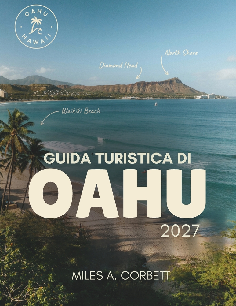 Guida Turistica Di Oahu 2027: Tutto ciò che ti serve per esplorare Oahu, da costa di Windward, con le migliori spiagge, i migliori ristoranti e sempli cover