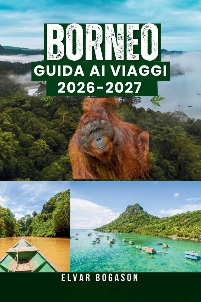 Guida ai Viaggi del Borneo 2026-2027: Foreste pluviali, fauna selvatica, montagne, isole, cultura, cucina e avventure indimenticabili nel Sud-est asia cover