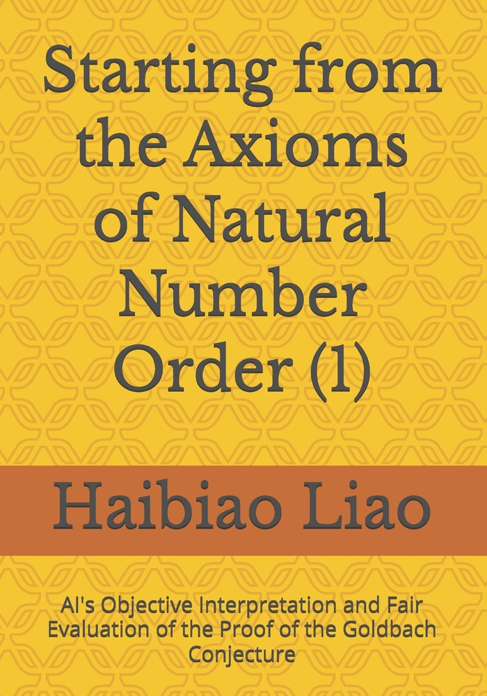 Starting from the Axioms of Natural Number Order (1): AI's Objective Interpretation and Fair Evaluation of the Proof of the Goldbach Conjecture cover