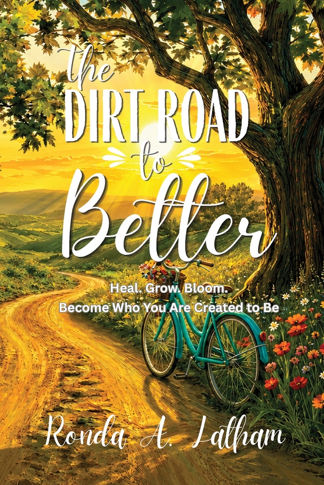 The Dirt Road to Better: Heal. Grow. Bloom. Become Who You Are Created to Be cover