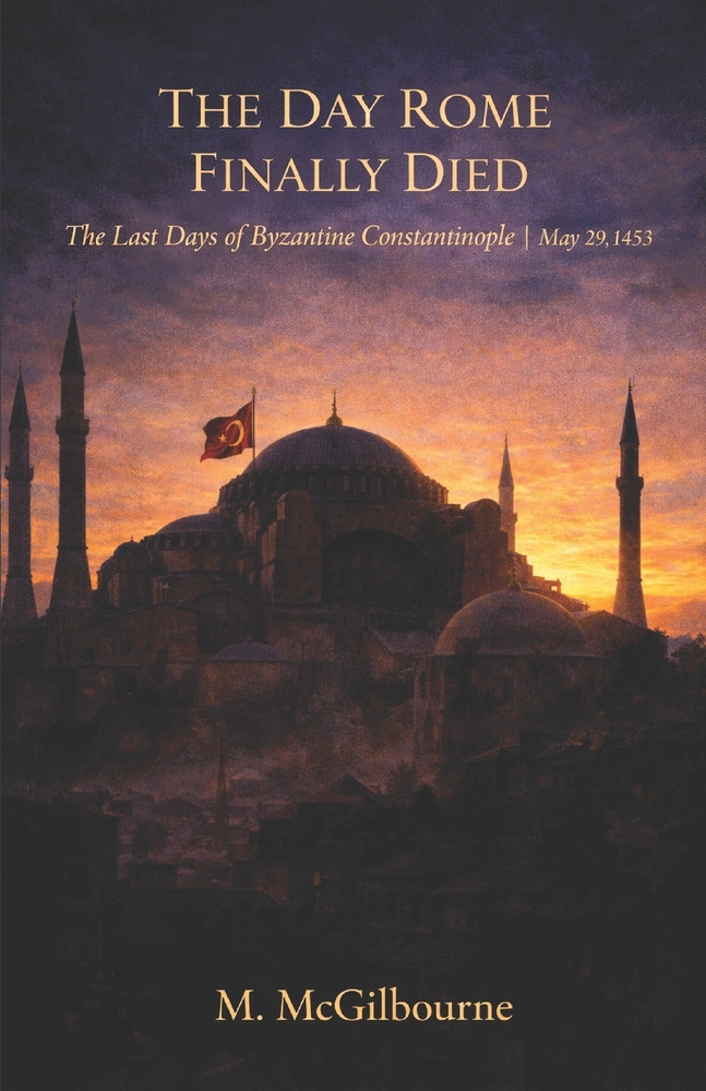 The Day Rome Finally Died: The Last Days of Byzantine Constantinople May 29, 1453 cover