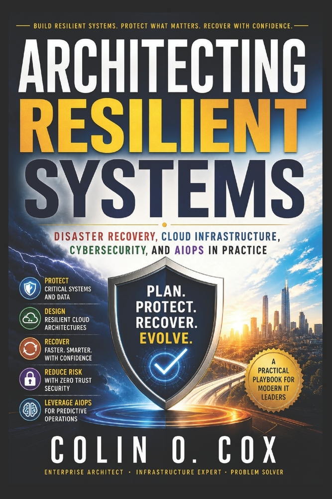 Architecting Resilient Systems: Disaster Recovery, Cloud Infrastructure, Cybersecurity, and AIOps in Practice cover