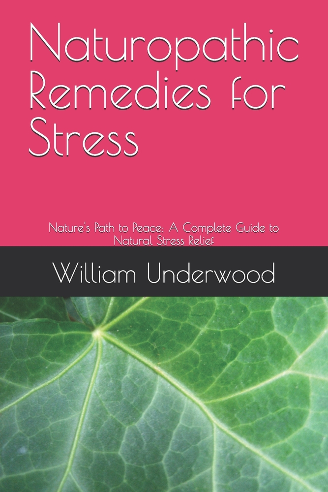 Naturopathic Remedies for Stress: Nature's Path to Peace: A Complete Guide to Natural Stress Relief cover