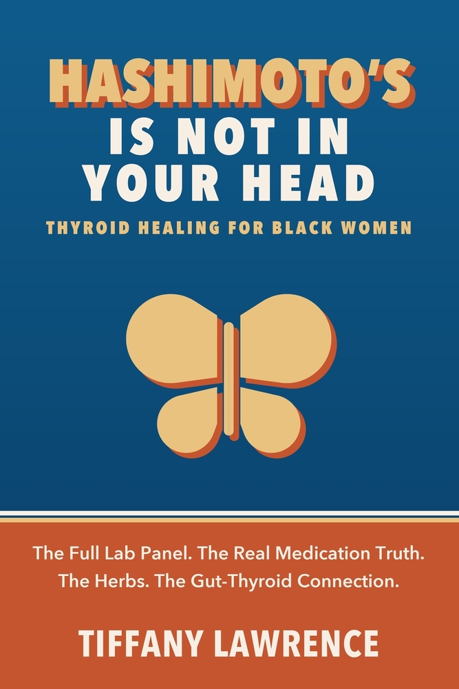 Hashimoto's Is Not in Your Head: Thyroid Healing for Black Women - The Full Lab Panel, The Medication Truth, The Herbs, and How to Heal Yourself First cover
