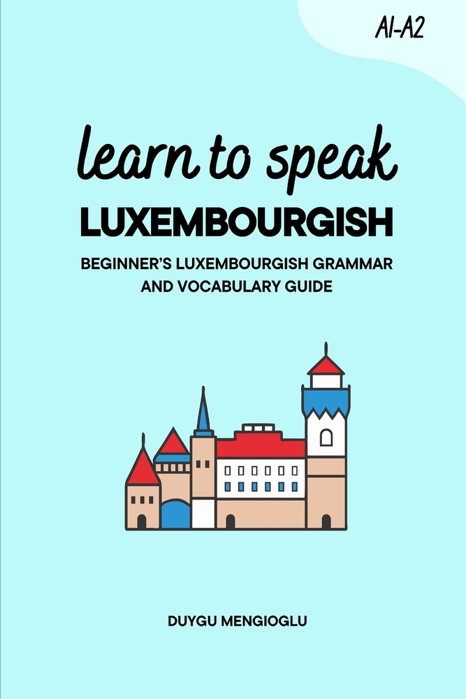 Learn to Speak Luxembourgish [New Edition]: Beginner's Luxembourgish Grammar and Vocabulary Guide cover