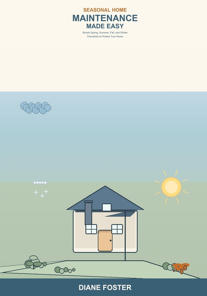 Seasonal Home Maintenance Made Easy: A Beginner's Guide to Year-Round Home Care -- Simple Spring, Summer, Fall, and Winter Checklists to Prevent Costl cover