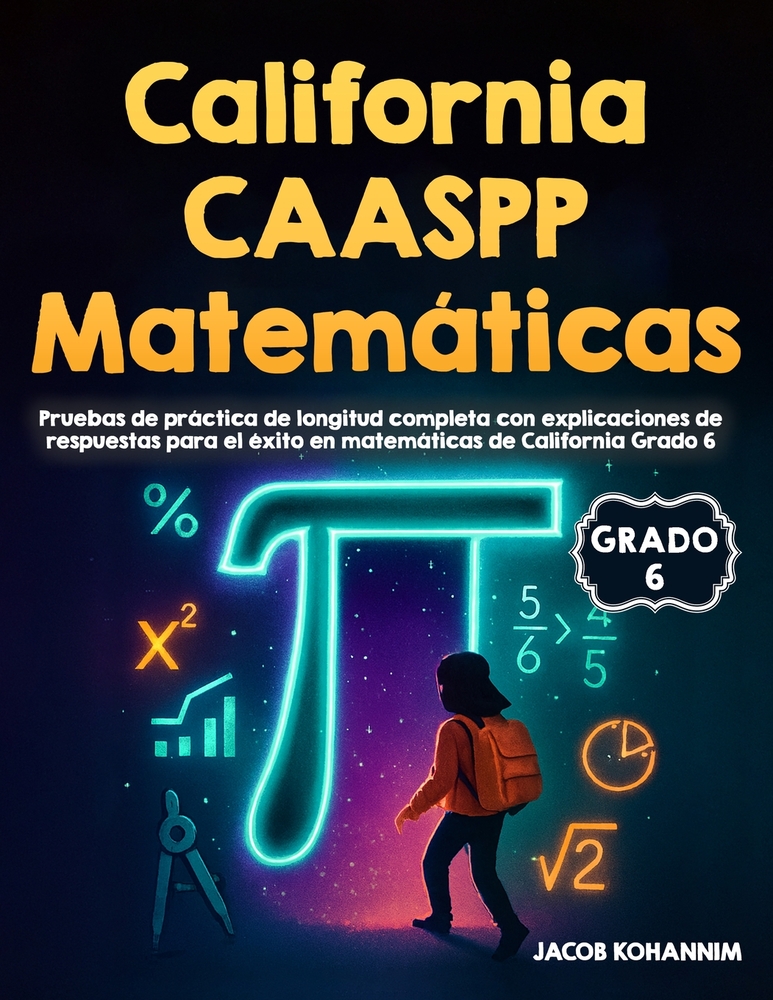 California CAASPP Matemáticas Grado 6 Pruebas de Práctica: Pruebas de práctica de longitud completa con explicaciones de respuestas para el éxito en m cover