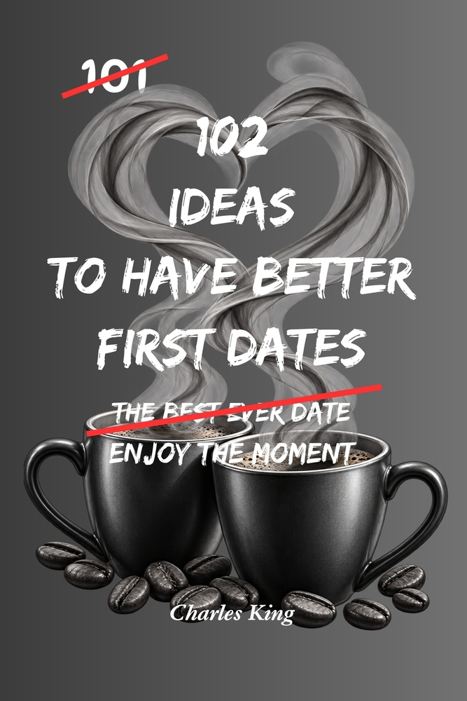 102 Ideas To Have Better First Dates: No Forced Charm. No Awkward Scripts. Simple Ideas To Start Easier Conversations, Listen Naturally, Respect Bound cover