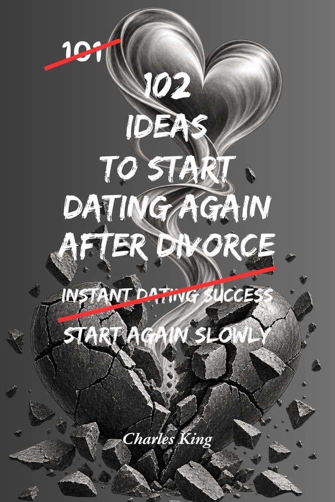 102 Ideas To Start Dating Again After Divorce: No Perfect Confidence. No Awkward Pressure. Simple Ideas To Rebuild Trust, Start Easier Conversations, cover