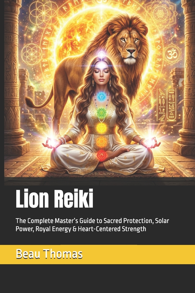 Lion Reiki: The Complete Master's Guide to Sacred Protection, Solar Power, Royal Energy & Heart-Centered Strength cover