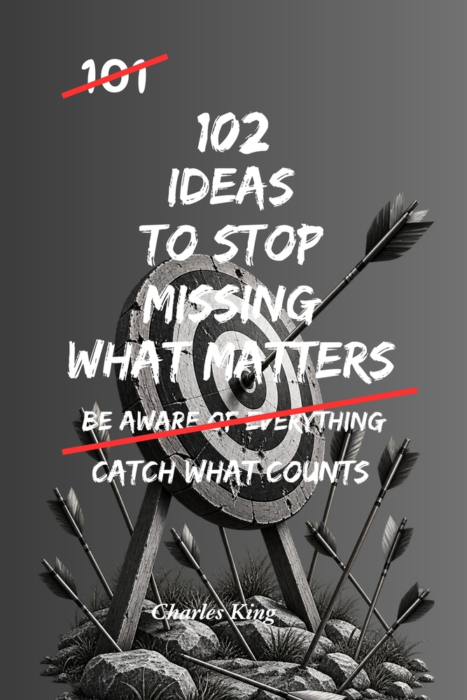 102 Ideas To Stop Missing What Matters: No Perfect Awareness. Simple Everyday Ideas To Notice What Matters, Pay Closer Attention, Remember What Counts cover