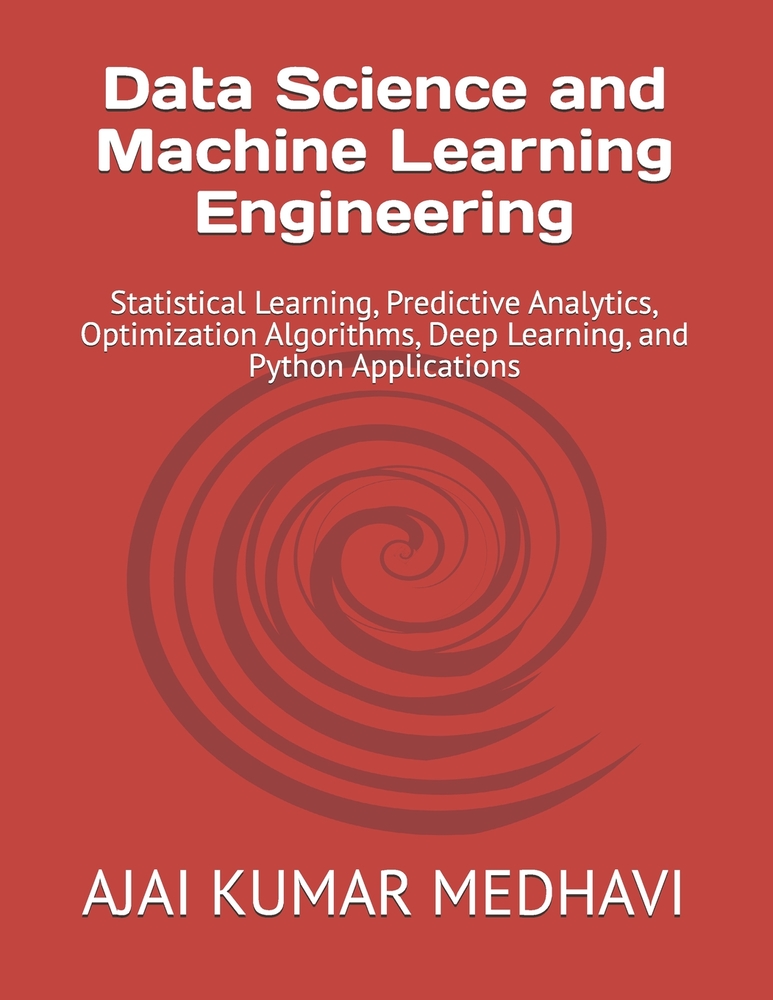 Data Science and Machine Learning Engineering: Statistical Learning, Predictive Analytics, Optimization Algorithms, Deep Learning, and Python Applicat cover