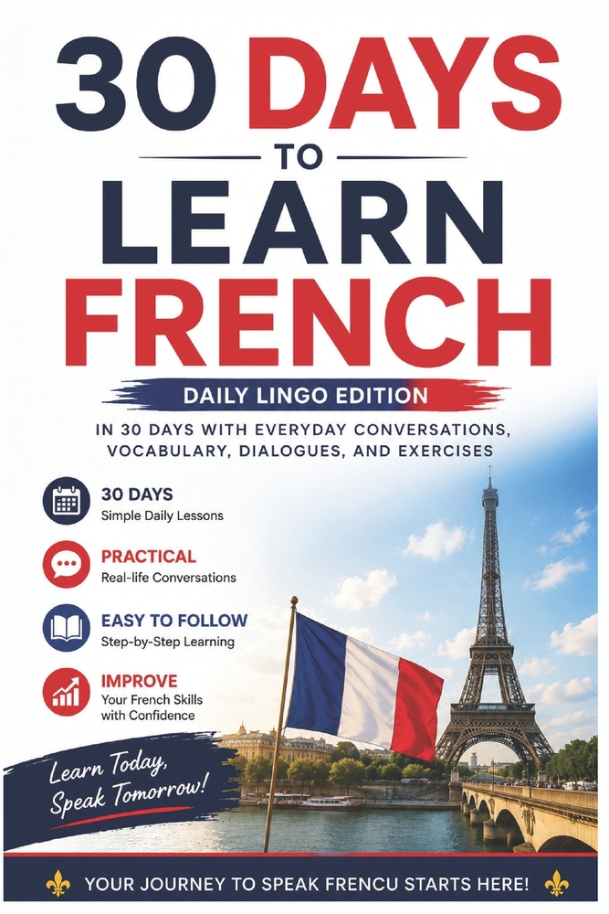 30 Days to Learn French: A Practical Beginner's Guide to Speaking French in Everyday Situations with Simple Lessons, Vocabulary, Dialogues, and Exerci cover