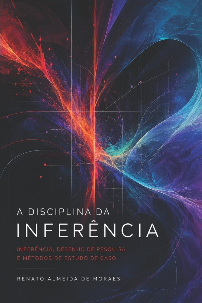 A Disciplina Da Inferência: Inferência, Desenho de Pesquisa e Métodos de Estudo de Caso - Exposição e Crítica cover