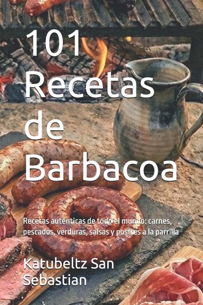 101 Recetas de Barbacoa: Recetas auténticas de todo el mundo: carnes, pescados, verduras, salsas y postres a la parrilla cover