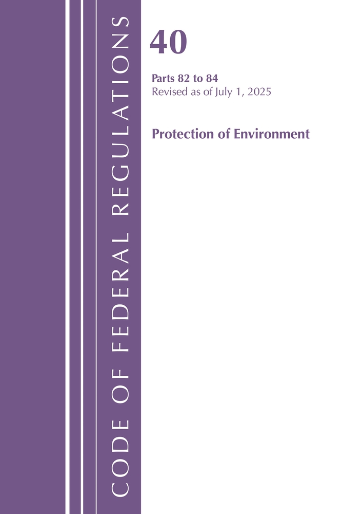 Code of Federal Regulations, Title 40 Protection of the Environment 82 to 84, Revised as of July 1, 2025 cover