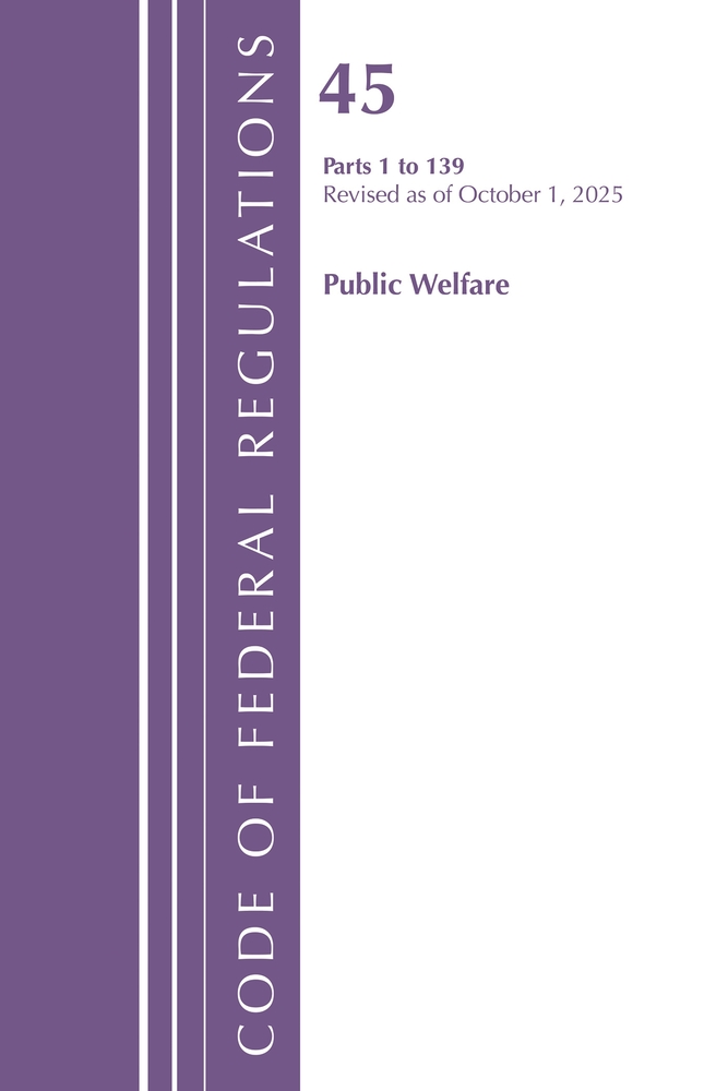 Code of Federal Regulations, TITLE 45 PUBLIC WELFARE 1 to 139, Revised as of October 1, 2025 cover