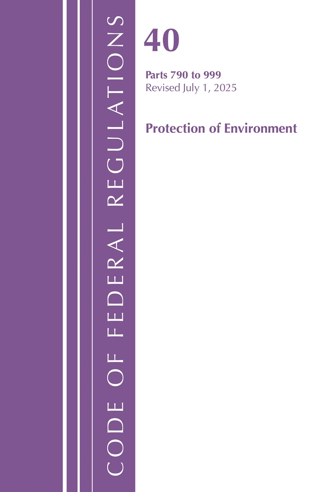 Code of Federal Regulations, Title 40 Protection of Environment 790-999, Revised as of July 1, 2025 cover