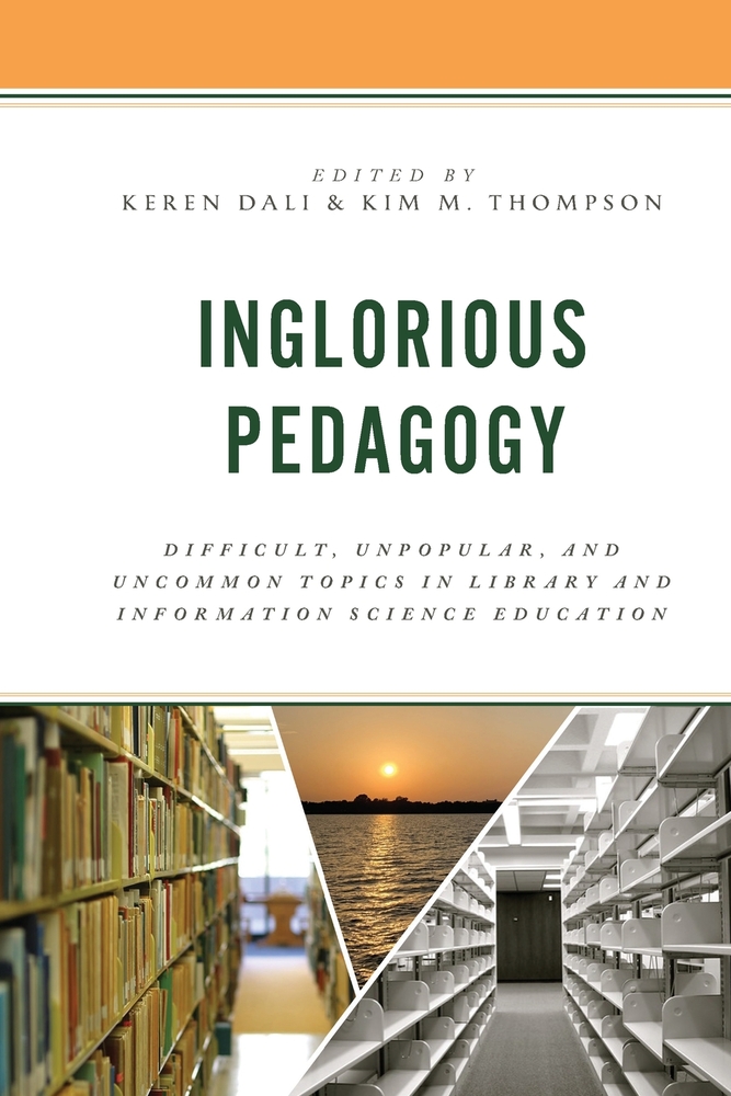 Inglorious Pedagogy: Difficult, Unpopular, and Uncommon Topics in Library and Information Science Education cover