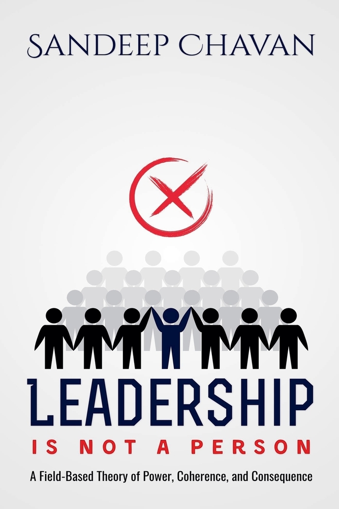 Leadership Is Not a Person: A Field-Based Theory of Coherence, Power, Leadership Decay, and Transition cover