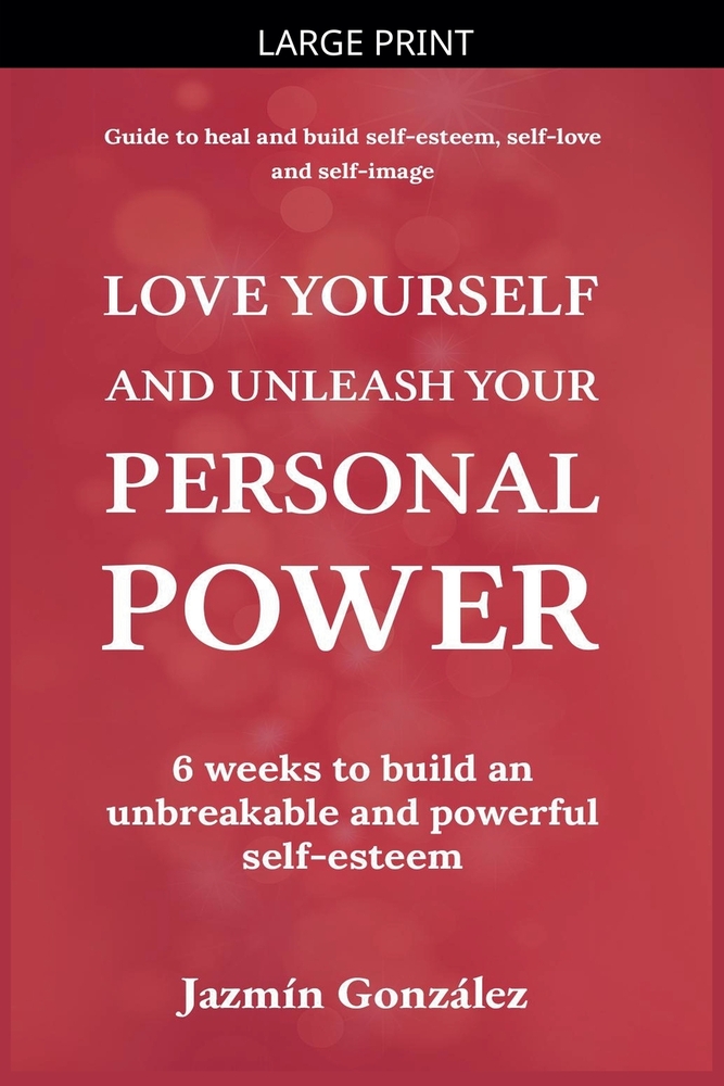 Love Yourself and Unleash Your Personal Power: 6 Weeks to Heal and Build an Unbreakable and Powerful Self-esteem cover