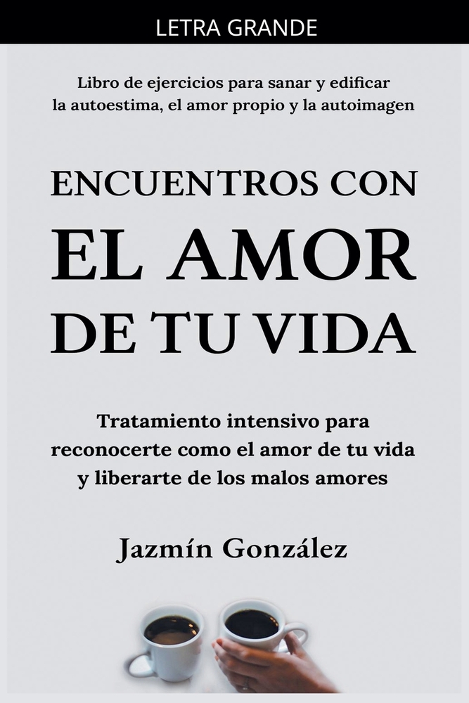 Encuentros con el amor de tu vida: Tratamiento intensivo para reconocerte como el amor de tu vida y liberarte de los malos amores. cover