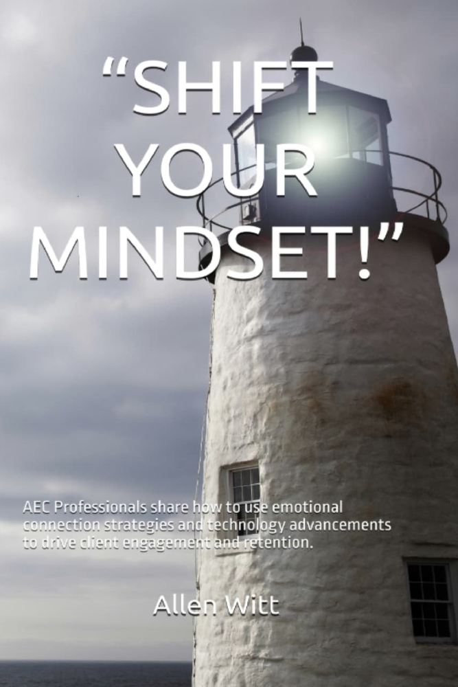 Shift Your Mindset!: AEC Professionals share how to use emotional connection strategies and technology advancements to drive client engagement and ret cover