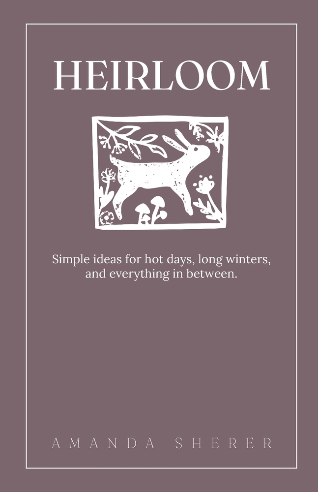 Heirloom: Simple ideas for hot days, long winters, and everything in between. cover