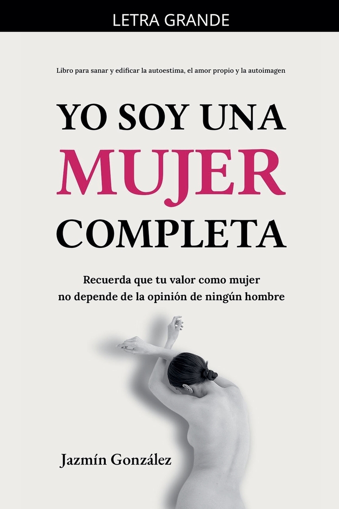 Yo soy una mujer completa (Libro para sanar y edificar la autoestima, el amor propio y la autoimagen) cover