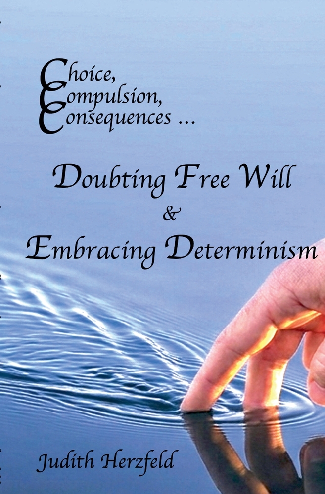 Choice, Compulsion, Consequences ... Doubting Free Will & Embracing Determinism cover