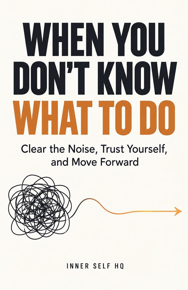 When You Don't Know What to Do: Clear the Noise, Trust Yourself, and Move Forward cover