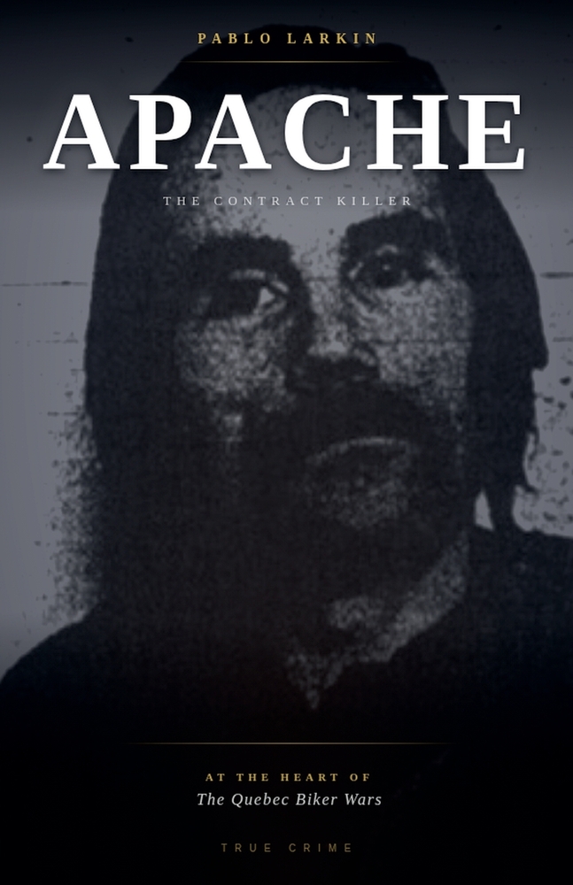 Apache: The Contract Killer at the Heart of the Quebec Biker Wars cover